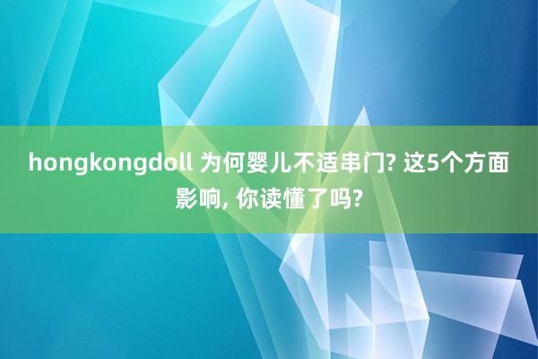 hongkongdoll 为何婴儿不适串门? 这5个方面影响， 你读懂了吗?