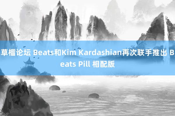 草榴论坛 Beats和Kim Kardashian再次联手推出 Beats Pill 相配版